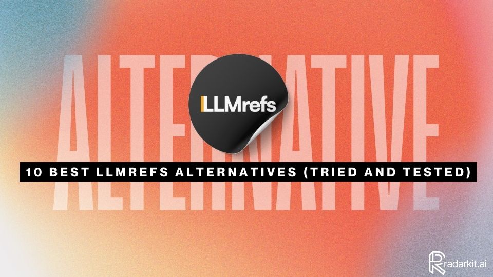 10 Best LLMrefs Alternatives (Tried and Tested)