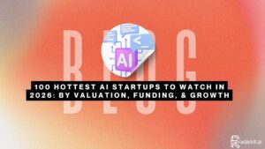 100 Hottest AI Startups to Watch in 2026 By Valuation, Funding, & Growth